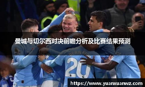 曼城与切尔西对决前瞻分析及比赛结果预测